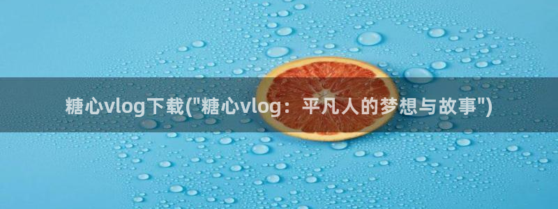 糖心vloug：糖心vlog下载(\