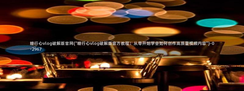 心糖vlog谁最好看：糖行心vlog破解版官网(\