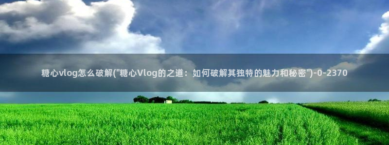 糖心vlog尤奈：糖心vlog怎么破解(\